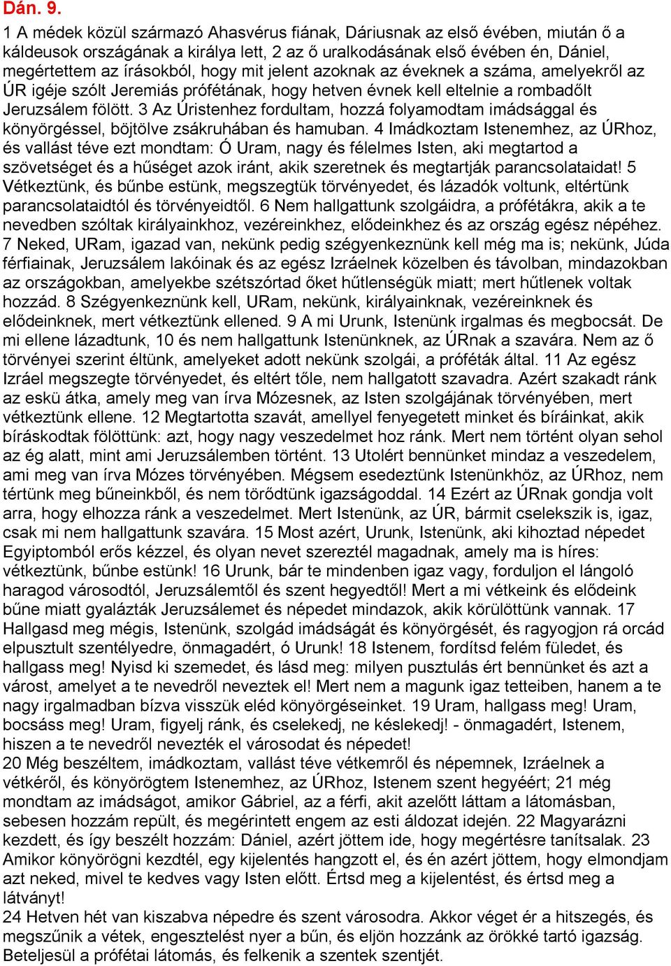 jelent azoknak az éveknek a száma, amelyekről az ÚR igéje szólt Jeremiás prófétának, hogy hetven évnek kell eltelnie a rombadőlt Jeruzsálem fölött.