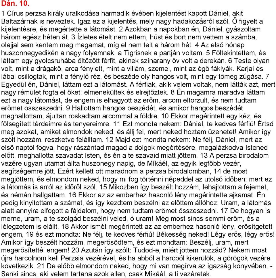 3 Ízletes ételt nem ettem, húst és bort nem vettem a számba, olajjal sem kentem meg magamat, míg el nem telt a három hét.