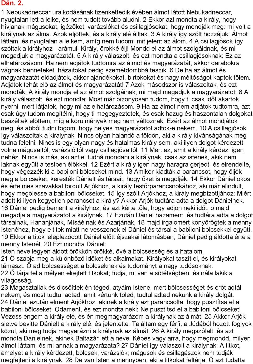 3 A király így szólt hozzájuk: Álmot láttam, és nyugtalan a lelkem, amíg nem tudom: mit jelent az álom. 4 A csillagjósok így szóltak a királyhoz - arámul: Király, örökké élj!