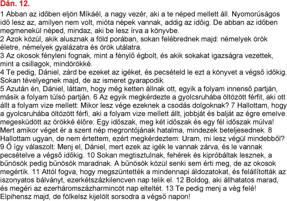 3 Az okosok fényleni fognak, mint a fénylő égbolt, és akik sokakat igazságra vezettek, mint a csillagok, mindörökké.