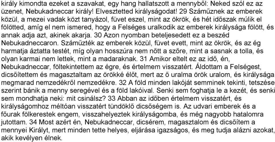 és annak adja azt, akinek akarja. 30 Azon nyomban beteljesedett ez a beszéd Nebukadneccaron.