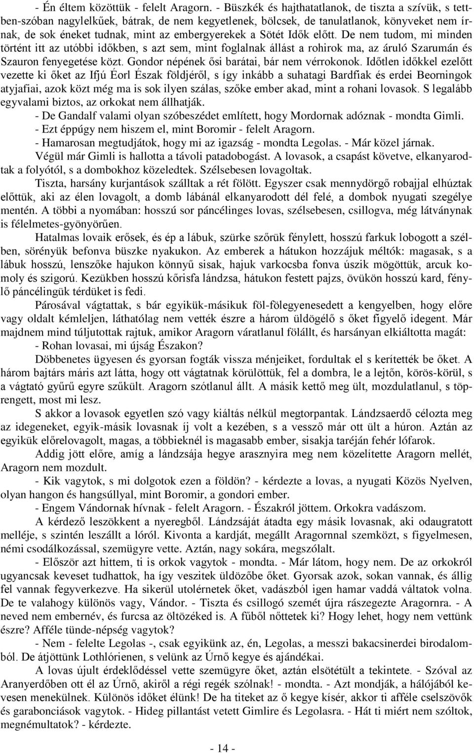 Sötét Idők előtt. De nem tudom, mi minden történt itt az utóbbi időkben, s azt sem, mint foglalnak állást a rohirok ma, az áruló Szarumán és Szauron fenyegetése közt.