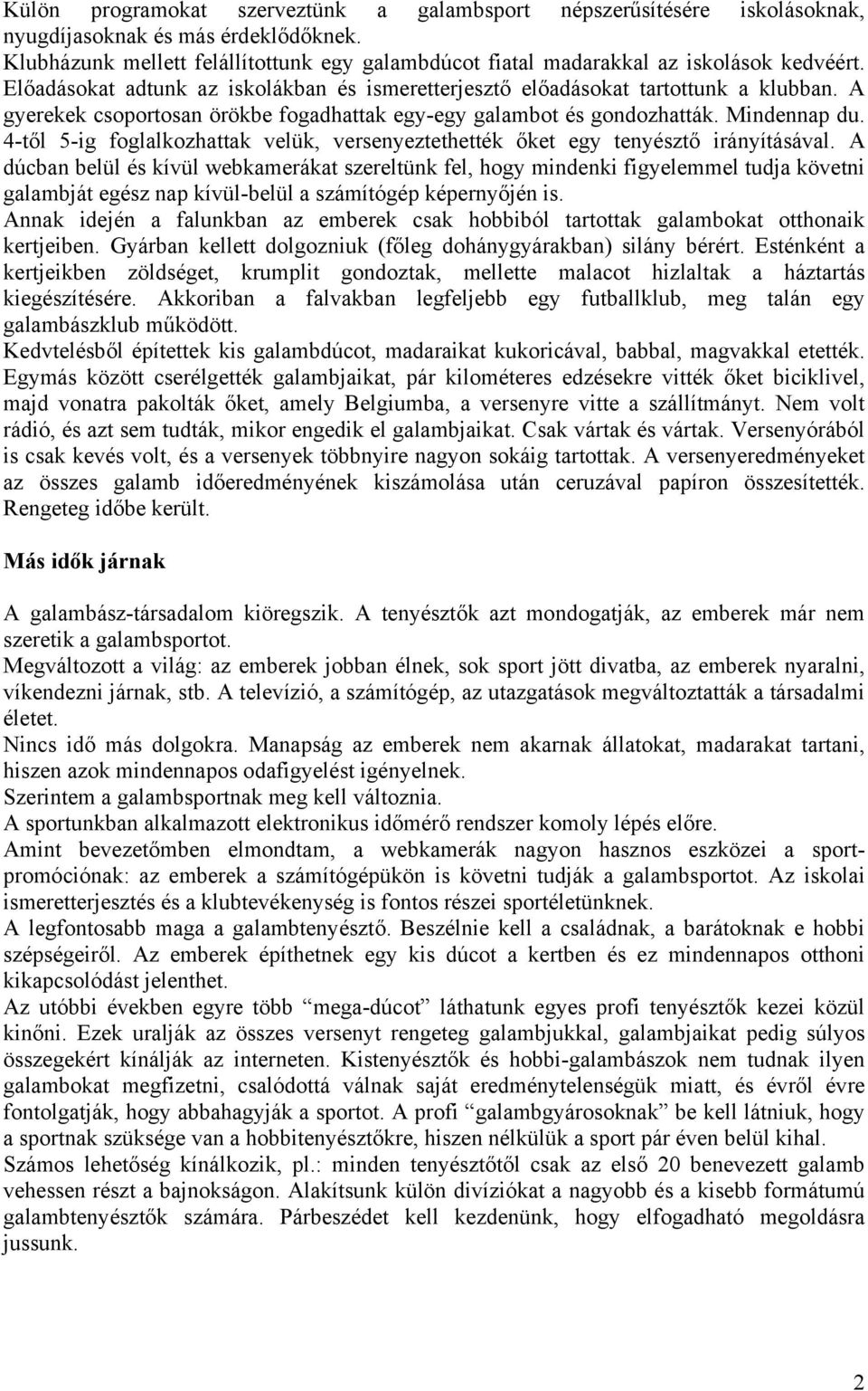 A gyerekek csoportosan örökbe fogadhattak egy-egy galambot és gondozhatták. Mindennap du. 4-től 5-ig foglalkozhattak velük, versenyeztethették őket egy tenyésztő irányításával.