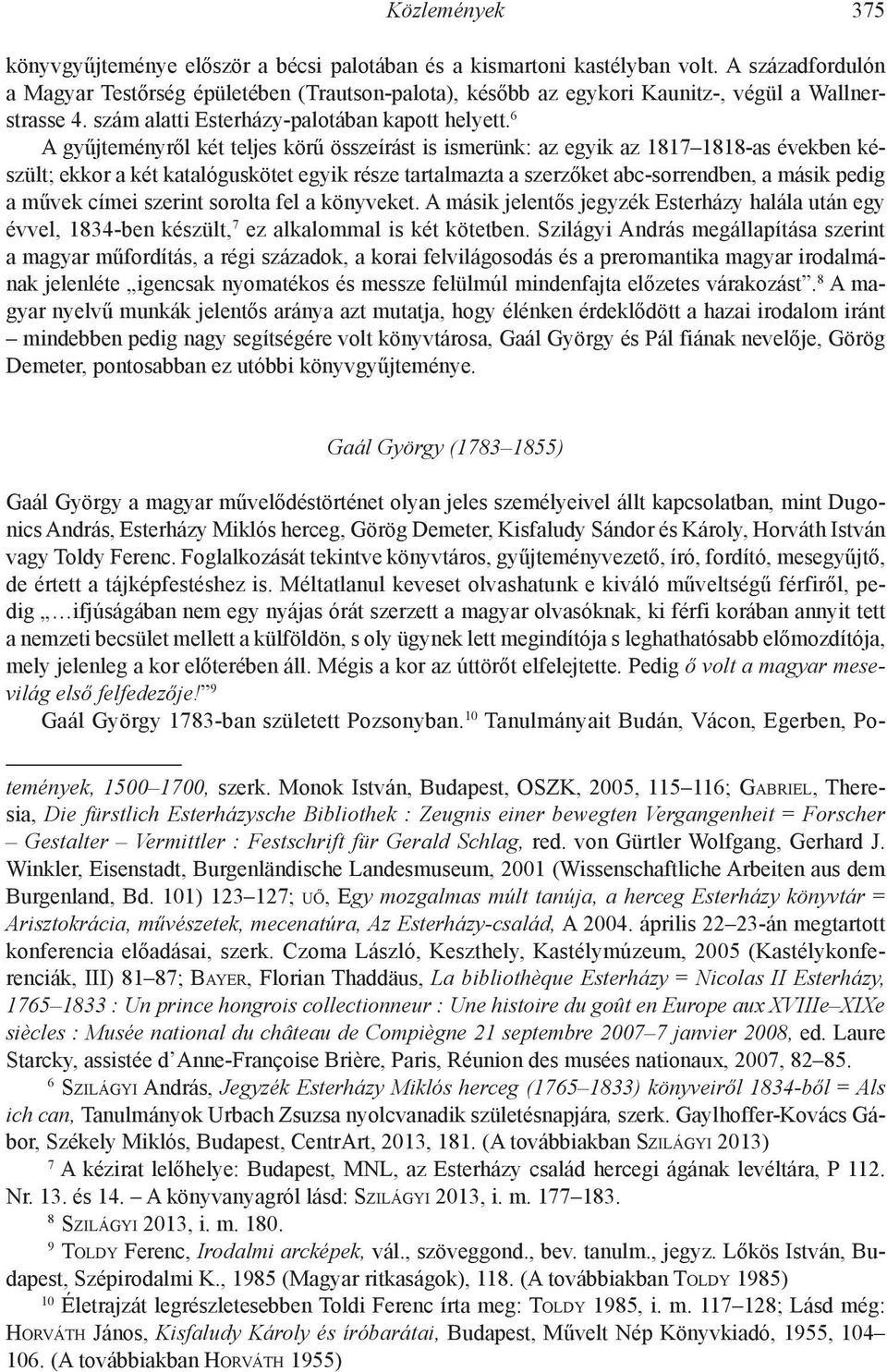 6 A gyűjteményről két teljes körű összeírást is ismerünk: az egyik az 1817 1818-as években készült; ekkor a két katalóguskötet egyik része tartalmazta a szerzőket abc-sorrendben, a másik pedig a