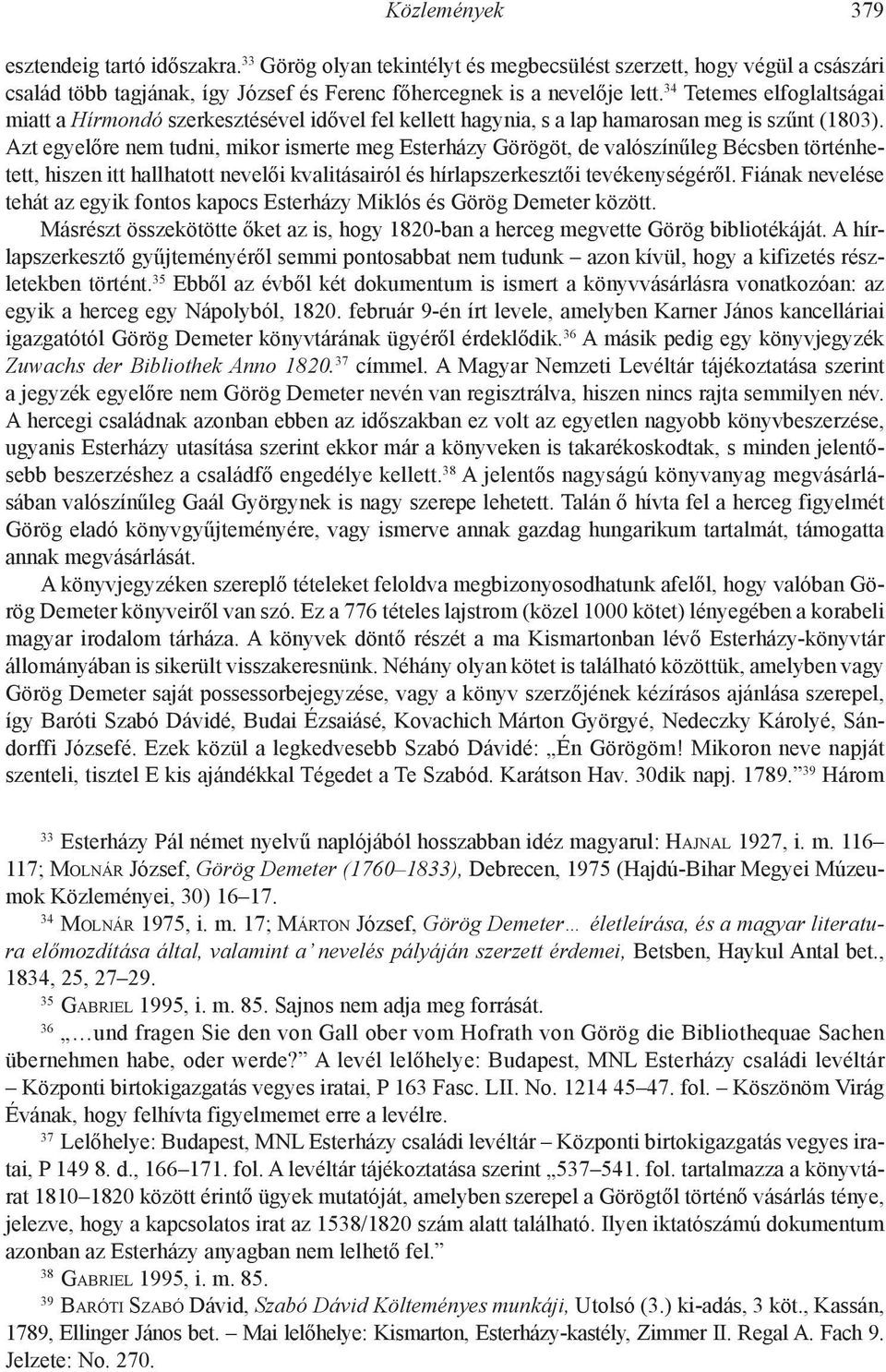 Azt egyelőre nem tudni, mikor ismerte meg Esterházy Görögöt, de valószínűleg Bécsben történhetett, hiszen itt hallhatott nevelői kvalitásairól és hírlapszerkesztői tevékenységéről.