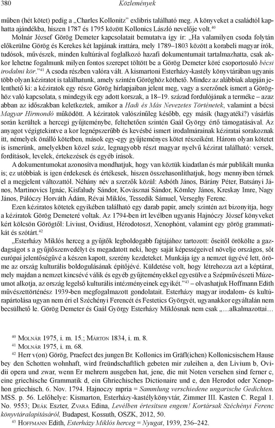 művészek, minden kultúrával foglalkozó hazafi dokumentumait tartalmazhatta, csak akkor lehetne fogalmunk milyen fontos szerepet töltött be a Görög Demeter köré csoportosuló bécsi irodalmi kör.