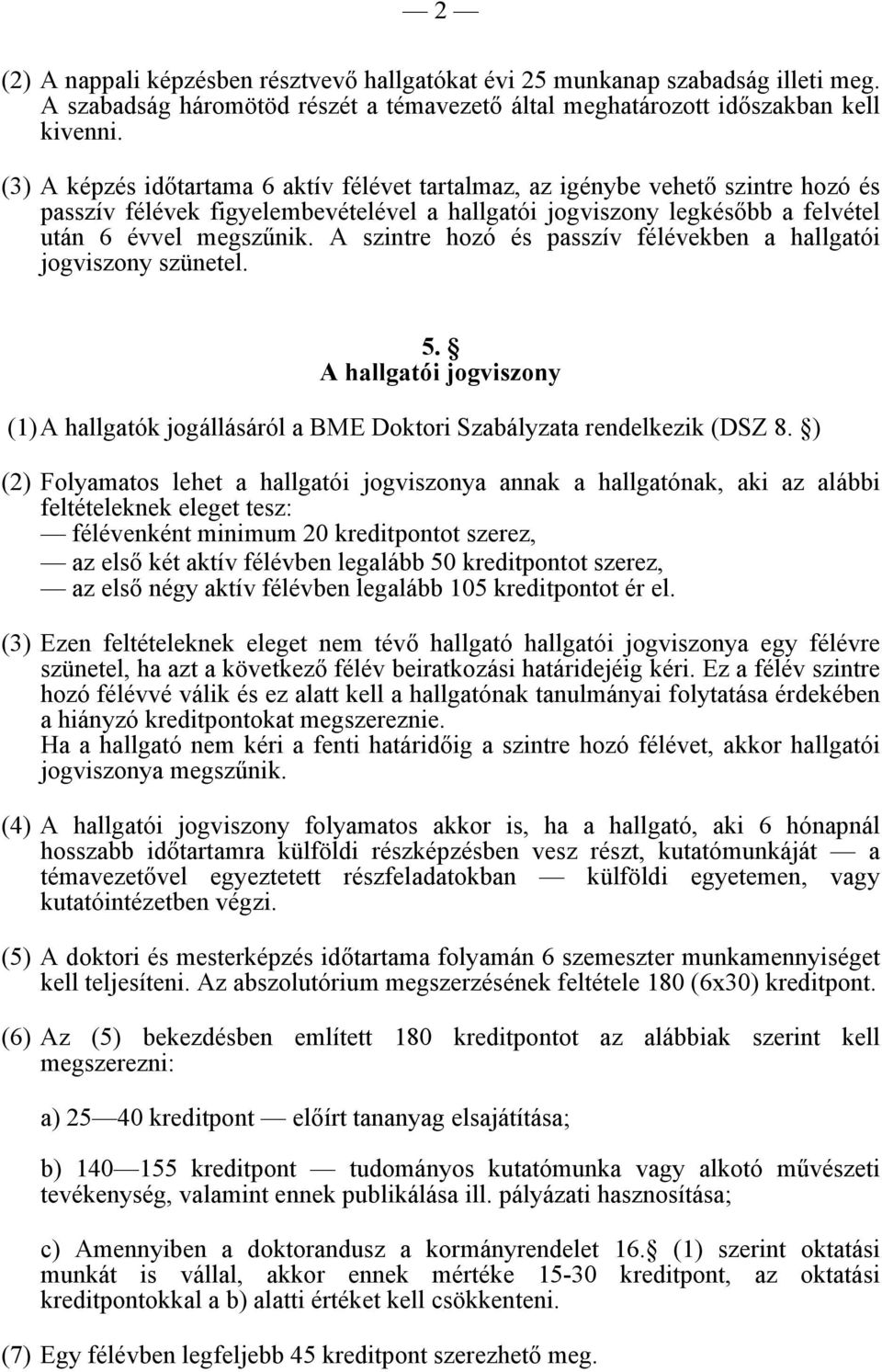 A szintre hozó és passzív félévekben a hallgatói jogviszony szünetel. 5. A hallgatói jogviszony (1)A hallgatók jogállásáról a BME Doktori Szabályzata rendelkezik (DSZ 8.