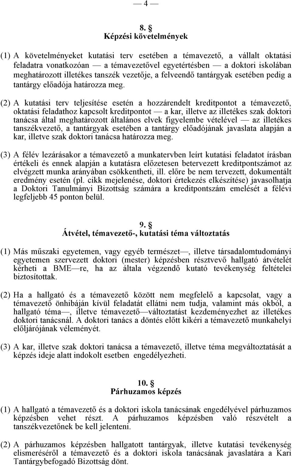 (2) A kutatási terv teljesítése esetén a hozzárendelt kreditpontot a témavezető, oktatási feladathoz kapcsolt kreditpontot a kar, illetve az illetékes szak doktori tanácsa által meghatározott