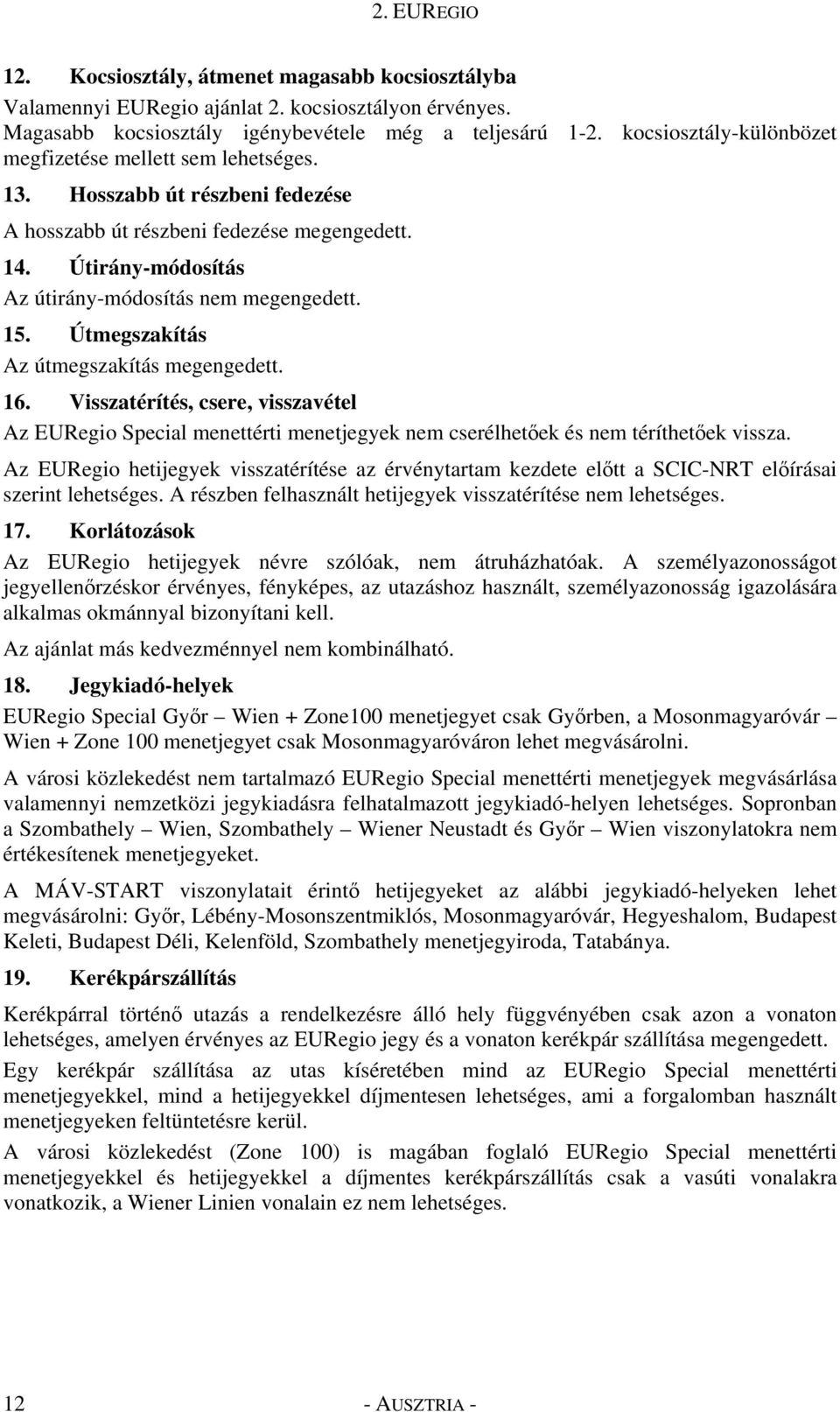 15. Útmegszakítás Az útmegszakítás megengedett. 16. Visszatérítés, csere, visszavétel Az EURegio Special menettérti menetjegyek nem cserélhetőek és nem téríthetőek vissza.