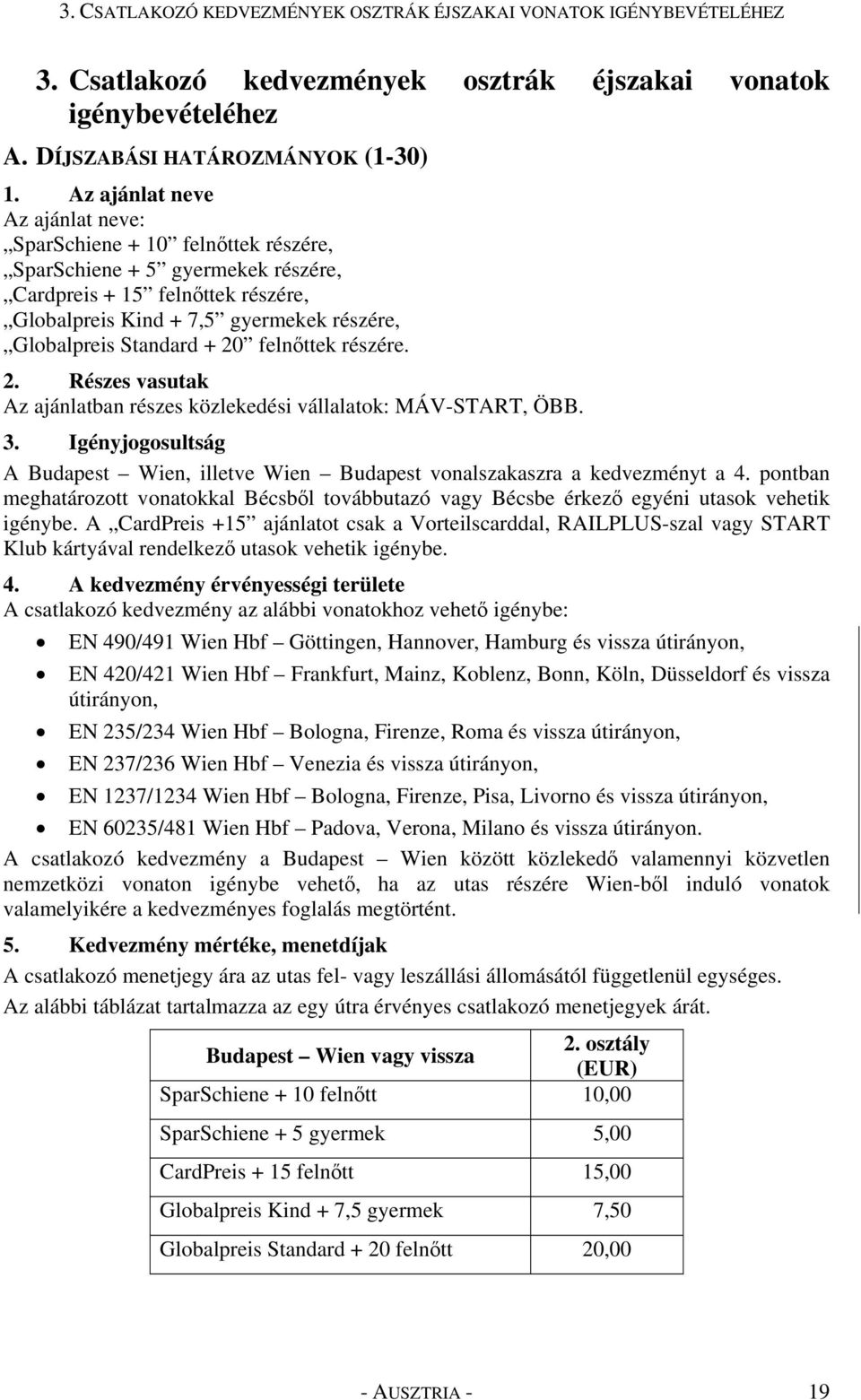 Standard + 20 felnőttek részére. 2. Részes vasutak Az ajánlatban részes közlekedési vállalatok: MÁV-START, ÖBB. 3.