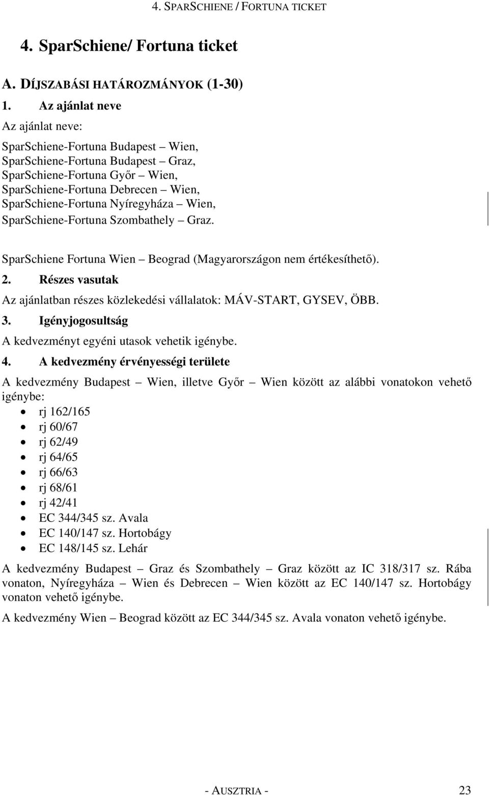 Nyíregyháza Wien, SparSchiene-Fortuna Szombathely Graz. SparSchiene Fortuna Wien Beograd (Magyarországon nem értékesíthető). 2.