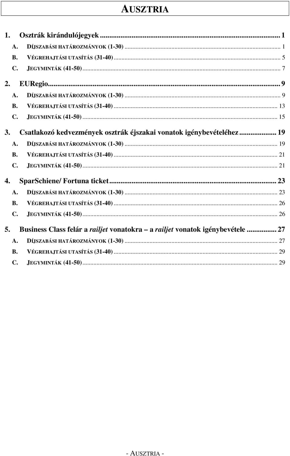 VÉGREHAJTÁSI UTASÍTÁS (31-40)... 21 C. JEGYMINTÁK (41-50)... 21 4. SparSchiene/ Fortuna ticket... 23 A. DÍJSZABÁSI HATÁROZMÁNYOK (1-30)... 23 B. VÉGREHAJTÁSI UTASÍTÁS (31-40)... 26 C.