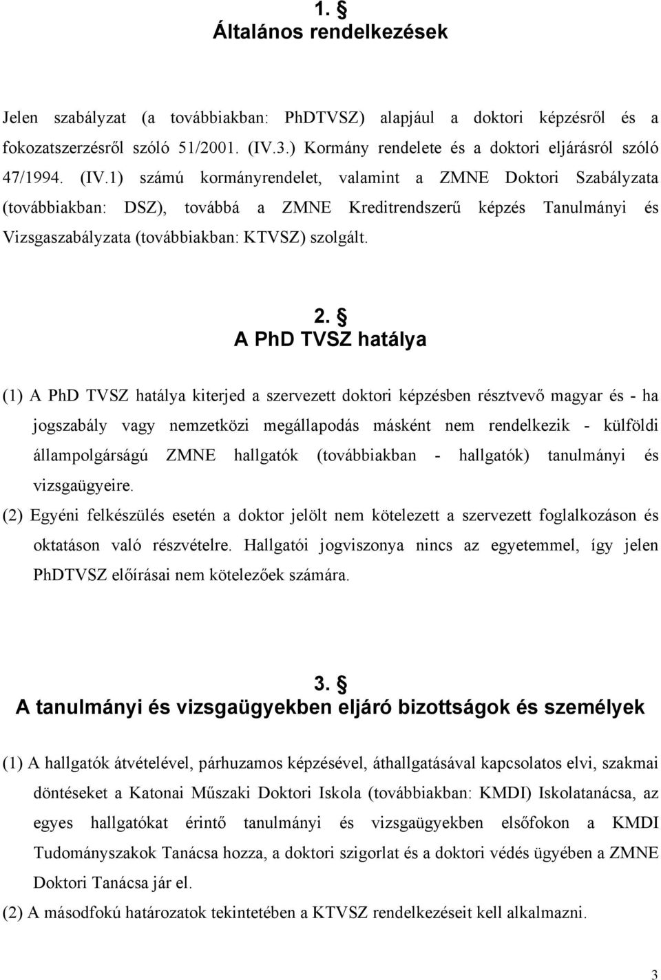 1) számú kormányrendelet, valamint a ZMNE Doktori Szabályzata (továbbiakban: DSZ), továbbá a ZMNE Kreditrendszerű képzés Tanulmányi és Vizsgaszabályzata (továbbiakban: KTVSZ) szolgált. 2.