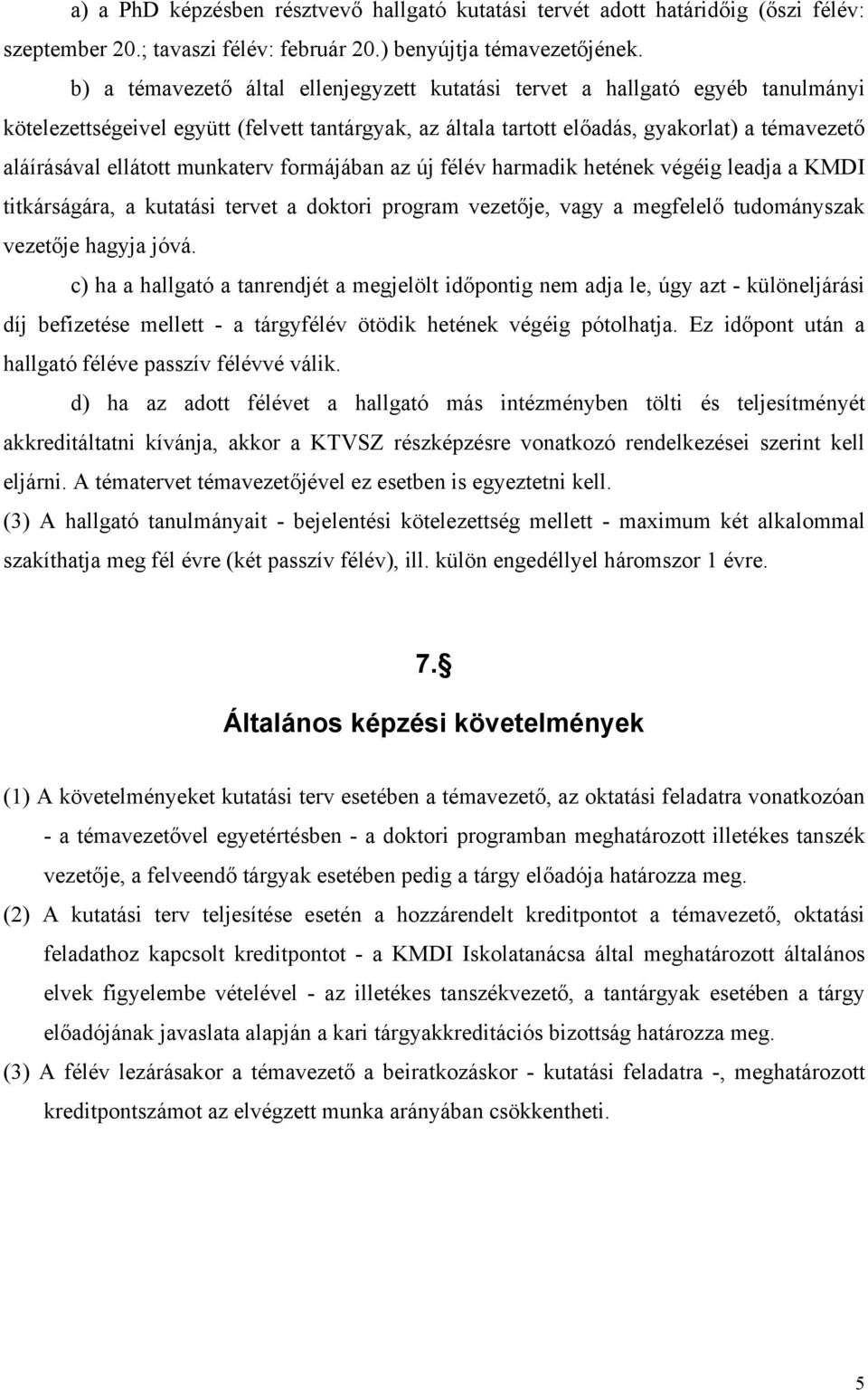 munkaterv formájában az új félév harmadik hetének végéig leadja a KMDI titkárságára, a kutatási tervet a doktori program vezetője, vagy a megfelelő tudományszak vezetője hagyja jóvá.