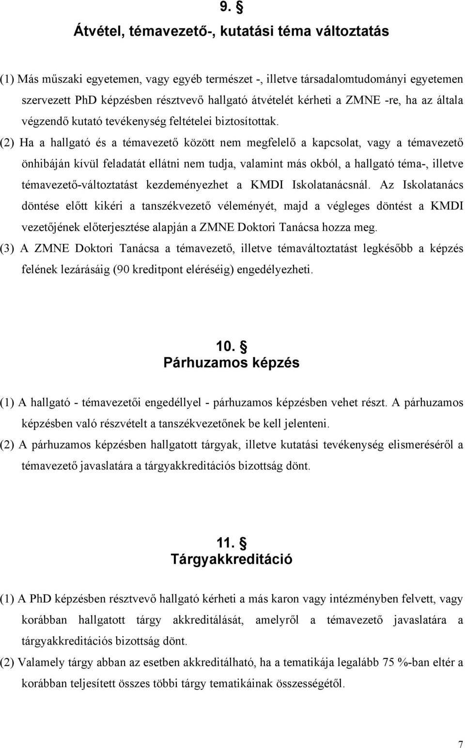 (2) Ha a hallgató és a témavezető között nem megfelelő a kapcsolat, vagy a témavezető önhibáján kívül feladatát ellátni nem tudja, valamint más okból, a hallgató téma-, illetve