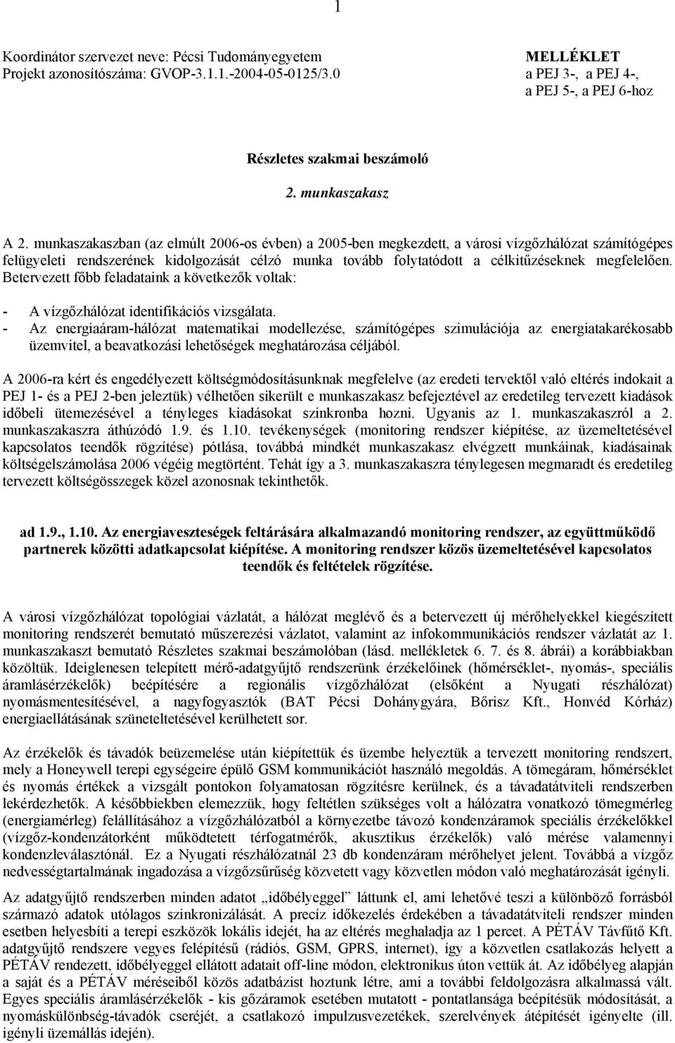 munkaszakaszban (az elmúlt 2006-os évben) a 2005-ben megkezdett, a városi vízgőzhálózat számítógépes felügyeleti rendszerének kidolgozását célzó munka tovább folytatódott a célkitűzéseknek