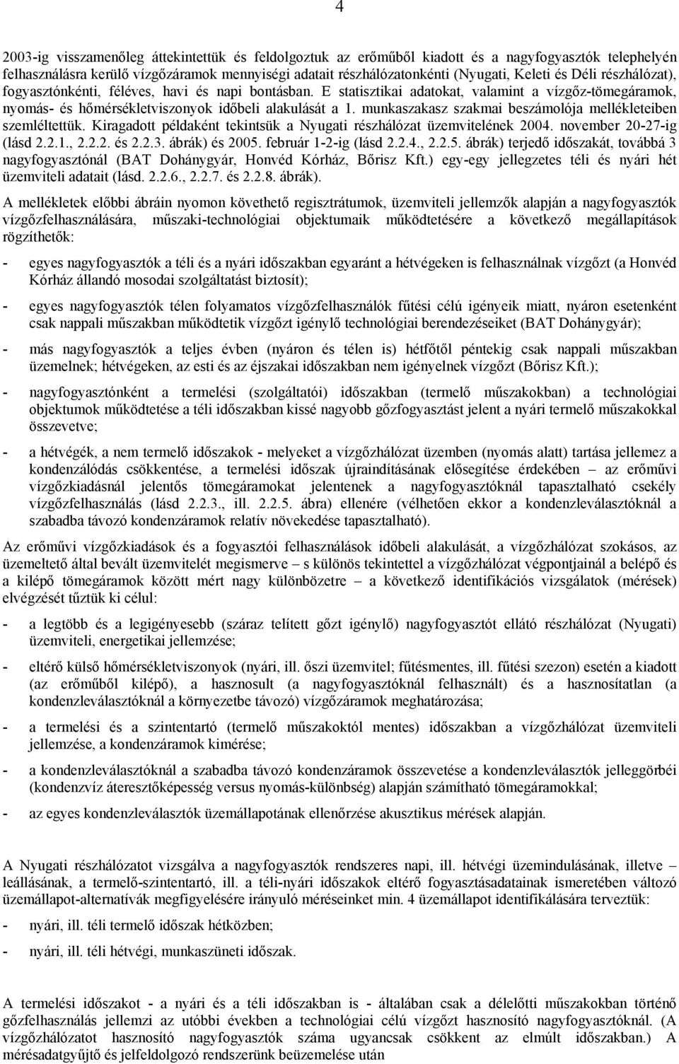 munkaszakasz szakmai beszámolója mellékleteiben szemléltettük. Kiragadott példaként tekintsük a Nyugati részhálózat üzemvitelének 2004. november 20-27-ig (lásd 2.2.1., 2.2.2. és 2.2.3. ábrák) és 2005.