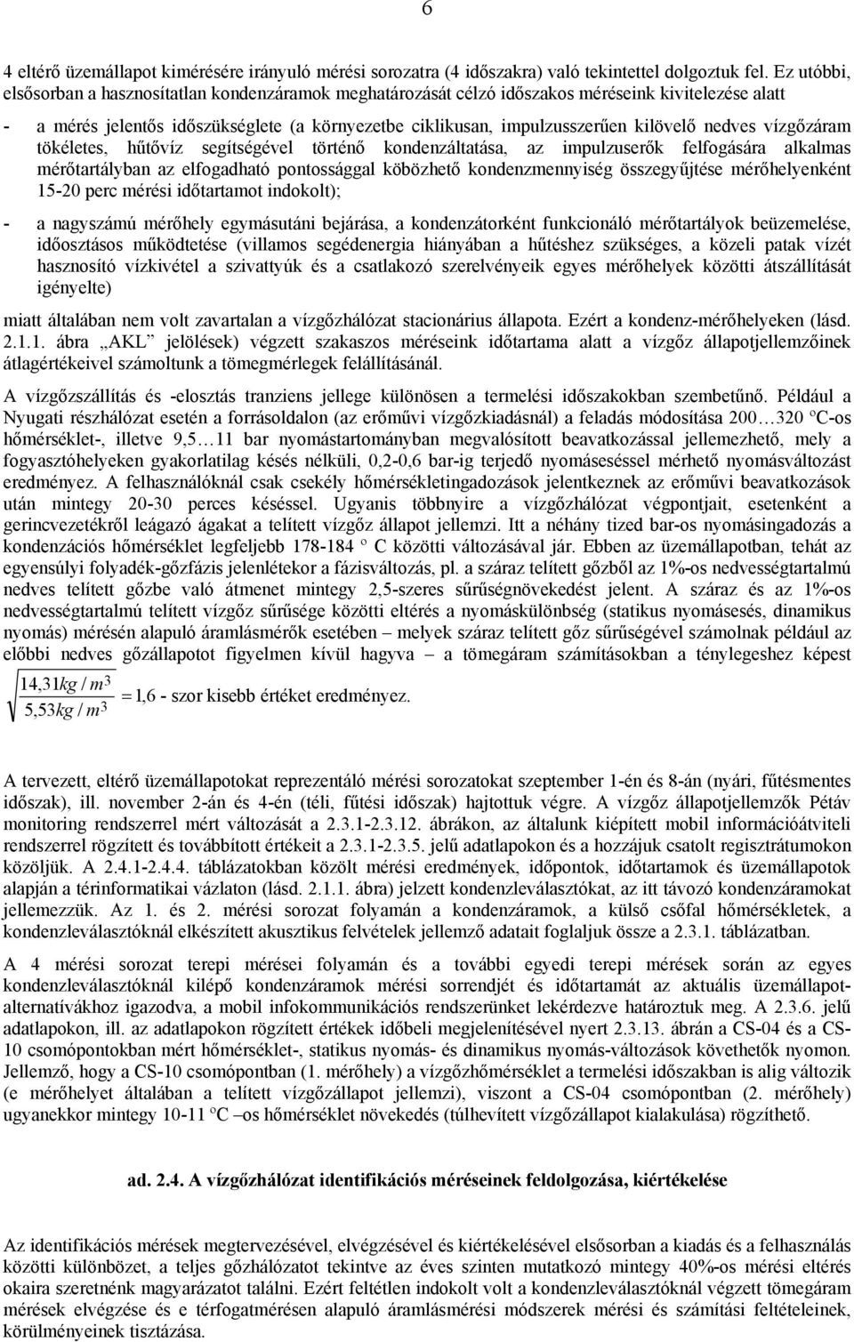 nedves vízgőzáram tökéletes, hűtővíz segítségével történő kondenzáltatása, az impulzuserők felfogására alkalmas mérőtartályban az elfogadható pontossággal köbözhető kondenzmennyiség összegyűjtése