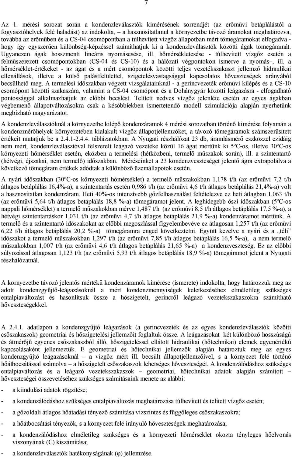 meghatározva, továbbá az erőműben és a CS-04 csomópontban a túlhevített vízgőz állapotban mért tömegáramokat elfogadva - hogy így egyszerűen különbség-képzéssel számíthatjuk ki a kondenzleválasztók