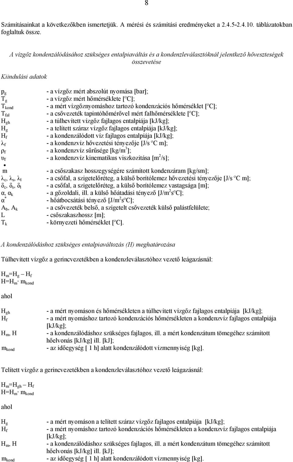 hőmérséklete [ºC]; - a mért vízgőznyomáshoz tartozó kondenzációs hőmérséklet [ºC]; - a csővezeték tapintóhőmérővel mért falhőmérséklete [ºC]; - a túlhevített vízgőz fajlagos entalpiája [k/kg]; - a