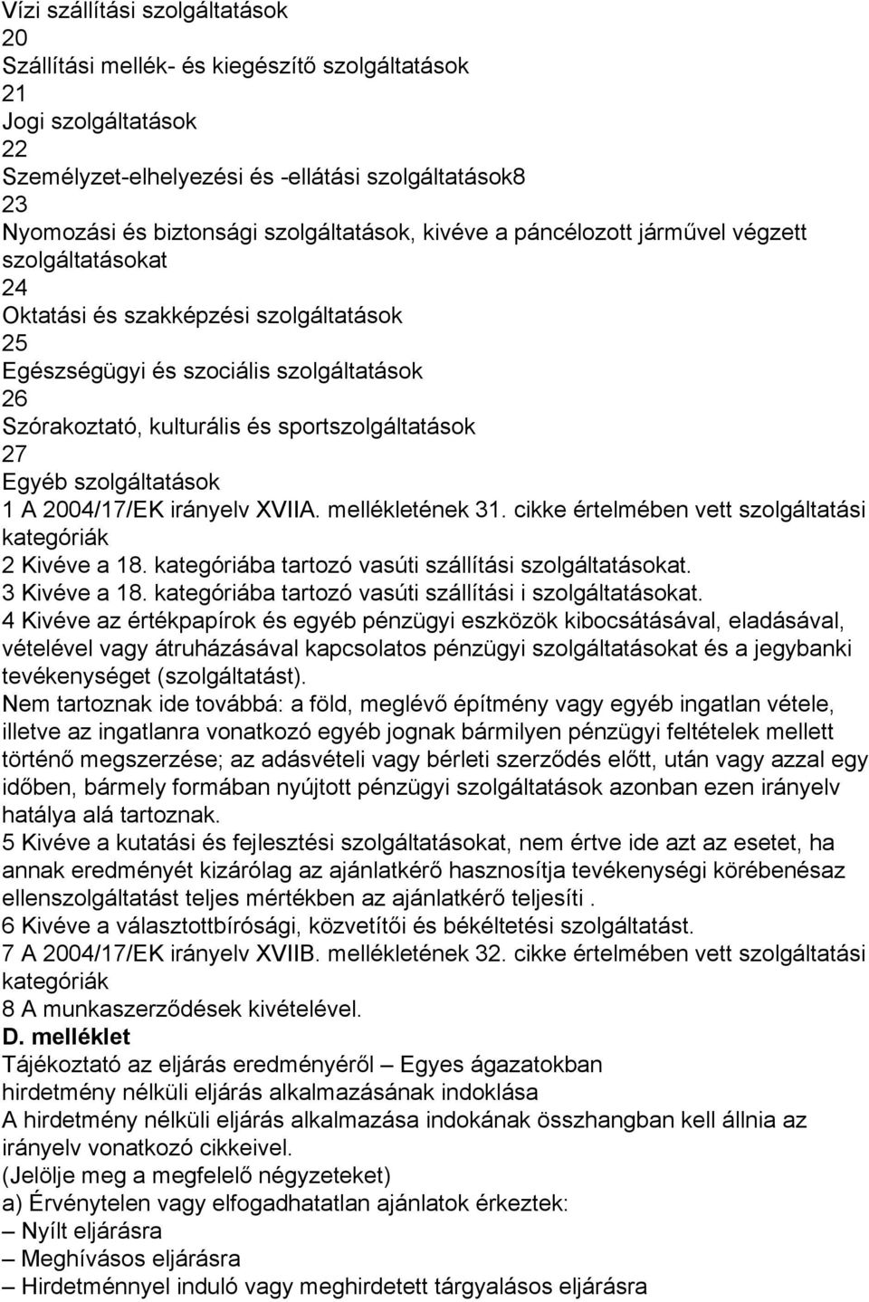 sportszolgáltatások 27 Egyéb szolgáltatások 1 A 2004/17/EK irányelv XVIIA. mellékletének 31. cikke értelmében vett szolgáltatási kategóriák 2 Kivéve a 18.