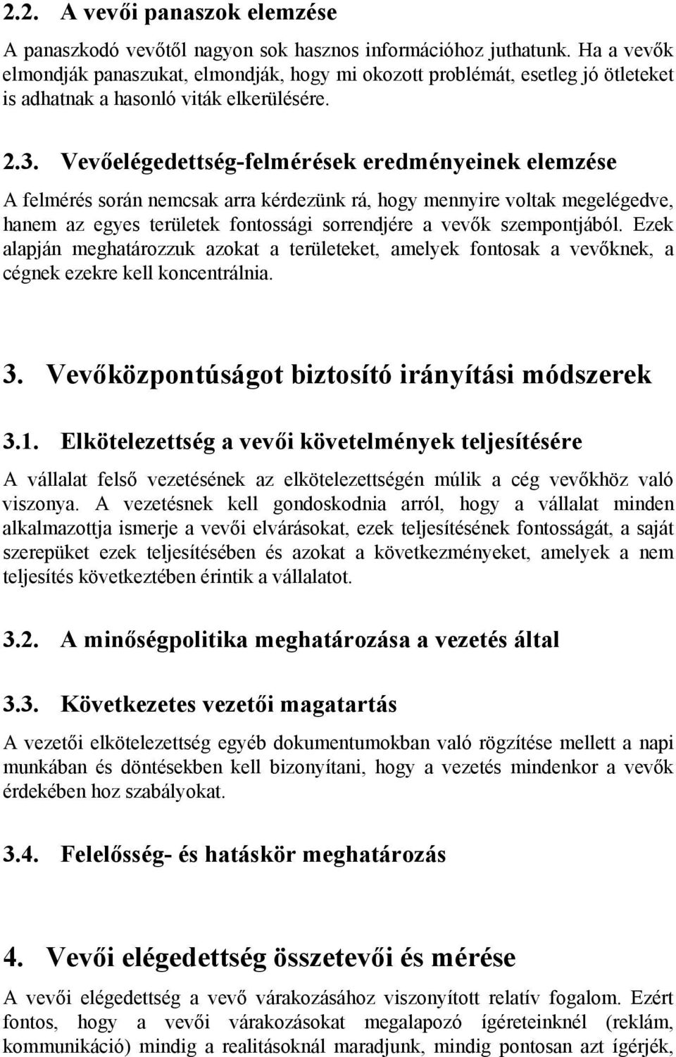 Vevőelégedettség-felmérések eredményeinek elemzése A felmérés során nemcsak arra kérdezünk rá, hogy mennyire voltak megelégedve, hanem az egyes területek fontossági sorrendjére a vevők szempontjából.