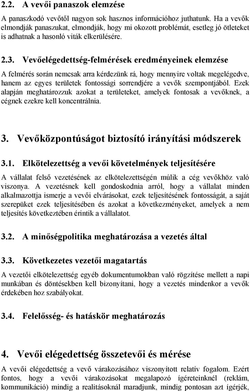 Vevőelégedettség-felmérések eredményeinek elemzése A felmérés során nemcsak arra kérdezünk rá, hogy mennyire voltak megelégedve, hanem az egyes területek fontossági sorrendjére a vevők szempontjából.