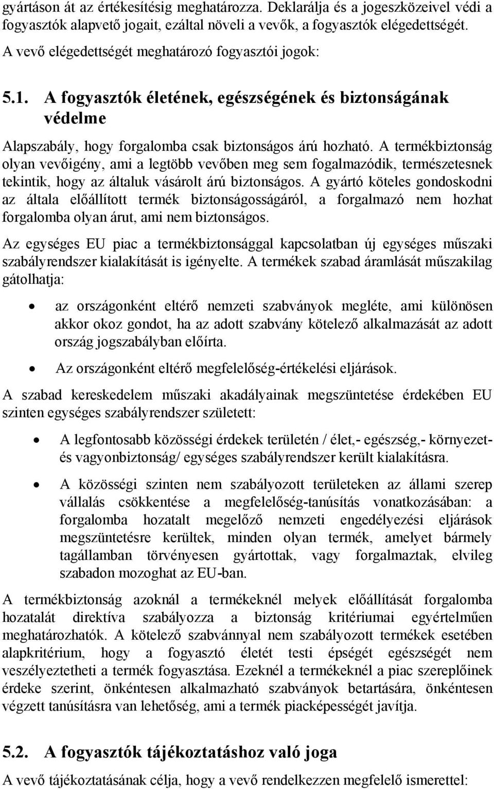 A termékbiztonság olyan vevőigény, ami a legtöbb vevőben meg sem fogalmazódik, természetesnek tekintik, hogy az általuk vásárolt árú biztonságos.