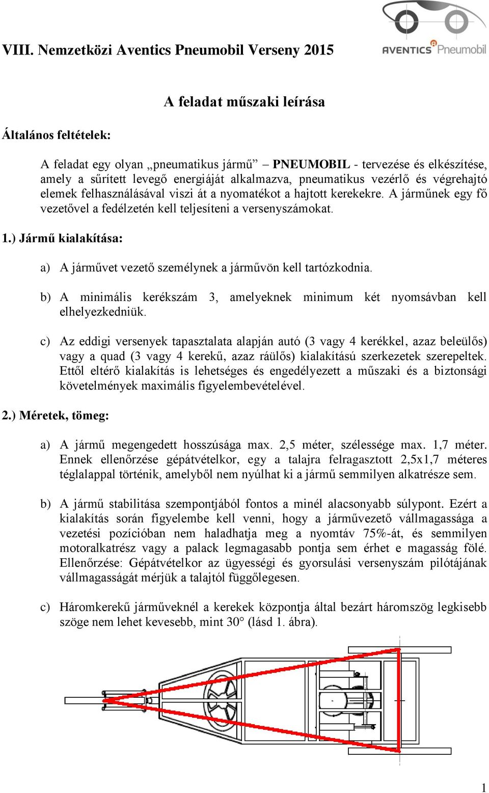 1.) Jármű kialakítása: a) A járművet vezető személynek a járművön kell tartózkodnia. b) A minimális kerékszám 3, amelyeknek minimum két nyomsávban kell elhelyezkedniük.