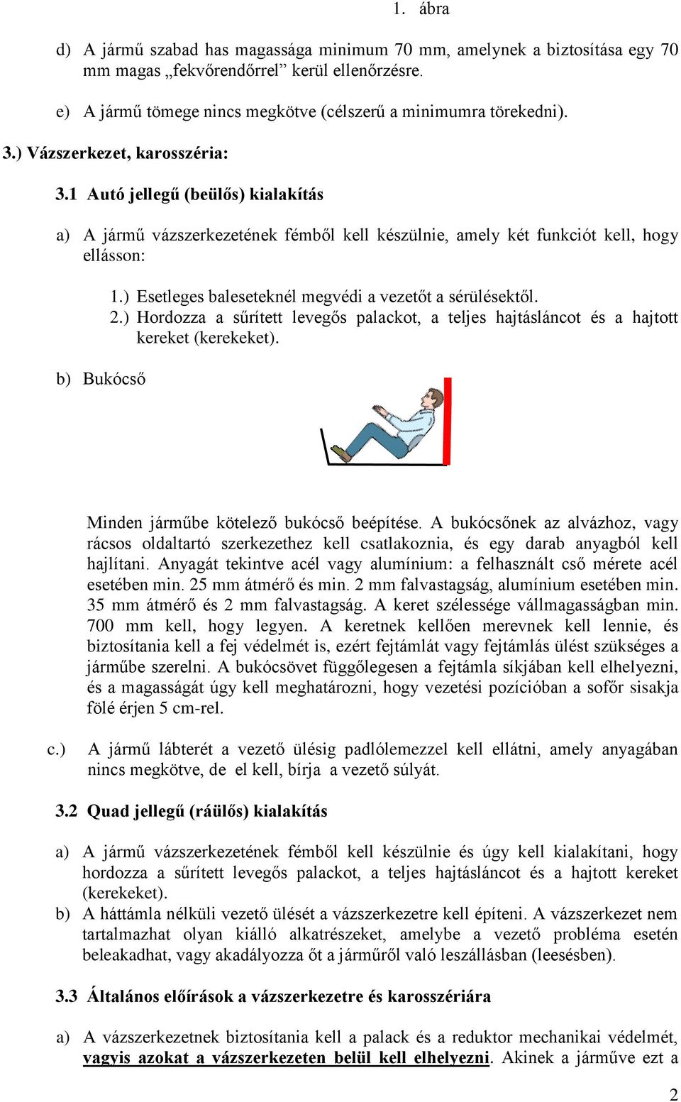 ) Esetleges baleseteknél megvédi a vezetőt a sérülésektől. 2.) Hordozza a sűrített levegős palackot, a teljes hajtásláncot és a hajtott kereket (kerekeket). Minden járműbe kötelező bukócső beépítése.