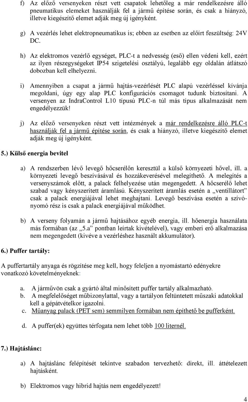 h) Az elektromos vezérlő egységet, PLC-t a nedvesség (eső) ellen védeni kell, ezért az ilyen részegységeket IP54 szigetelési osztályú, legalább egy oldalán átlátszó dobozban kell elhelyezni.