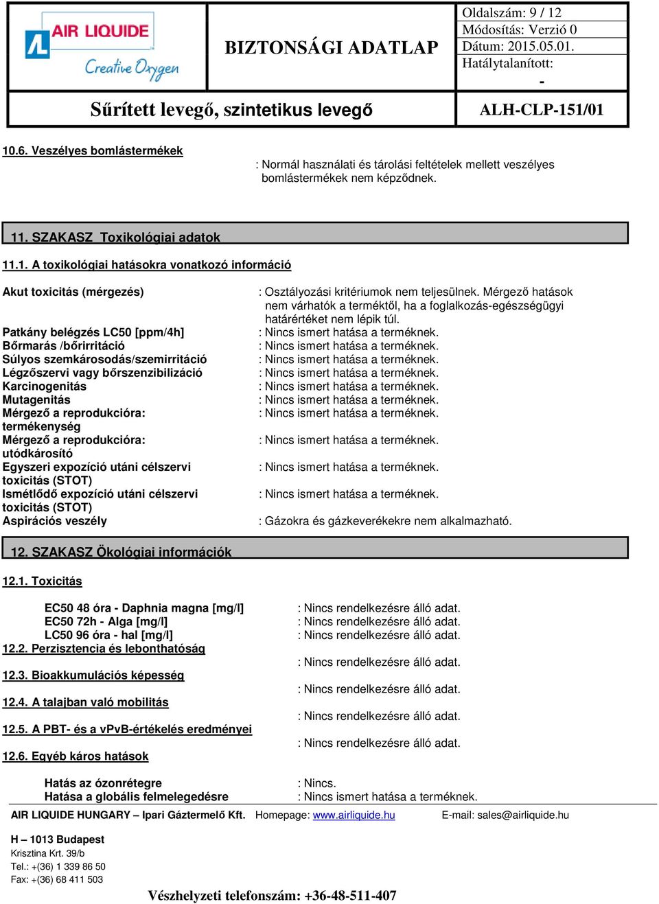 1/01 10.6. Veszélyes bomlástermékek : Normál használati és tárolási feltételek mellett veszélyes bomlástermékek nem képződnek. 11. SZAKASZ Toxikológiai adatok 11.1. A toxikológiai hatásokra vonatkozó