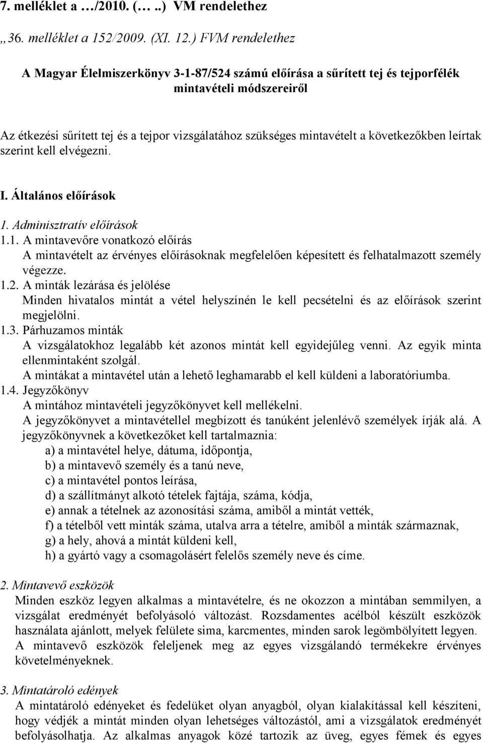 következőkben leírtak szerint kell elvégezni. I. Általános előírások 1. Adminisztratív előírások 1.1. A mintavevőre vonatkozó előírás A mintavételt az érvényes előírásoknak megfelelően képesített és felhatalmazott személy végezze.