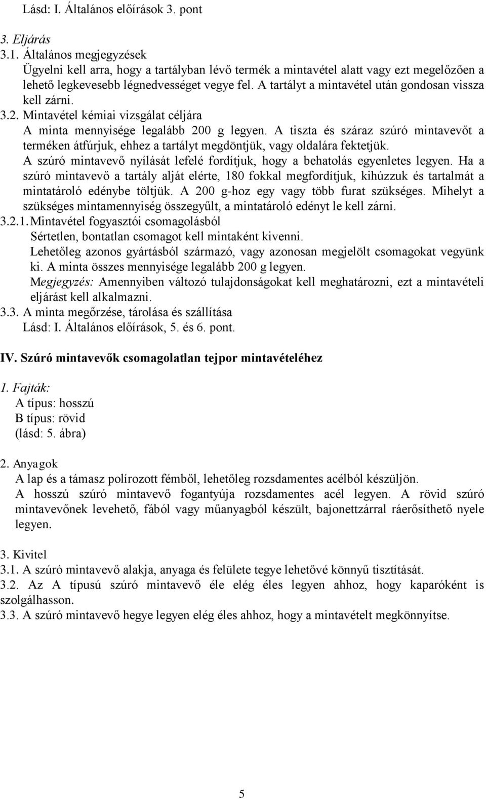 A tartályt a mintavétel után gondosan vissza kell zárni. 3.2. Mintavétel kémiai vizsgálat céljára A minta mennyisége legalább 200 g legyen.