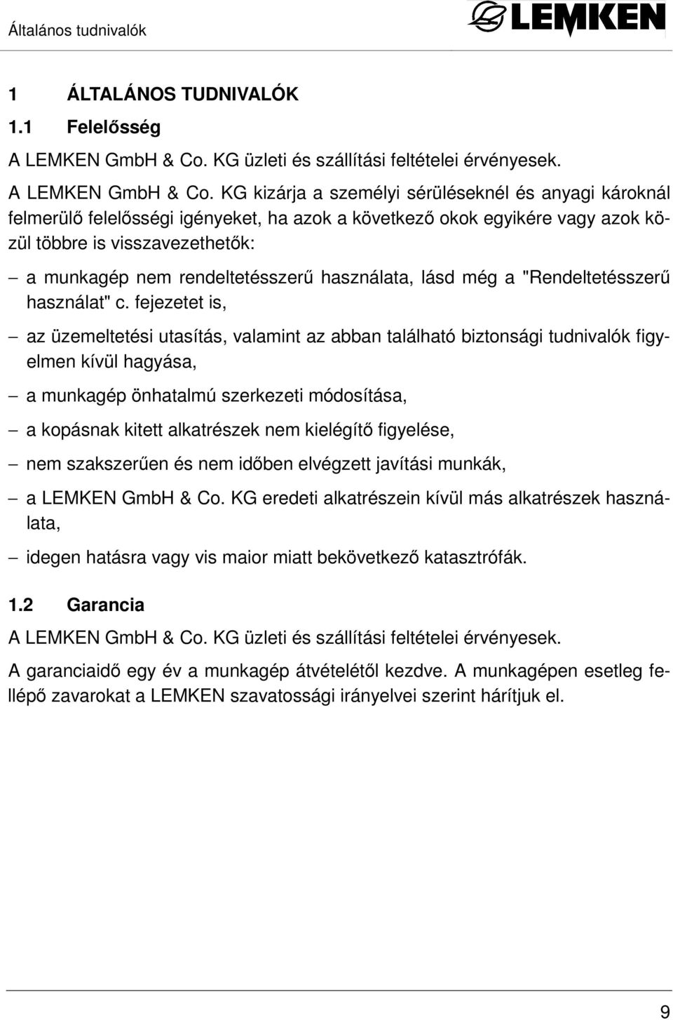 KG kizárja a személyi sérüléseknél és anyagi károknál felmerülı felelısségi igényeket, ha azok a következı okok egyikére vagy azok közül többre is visszavezethetık: a munkagép nem rendeltetésszerő