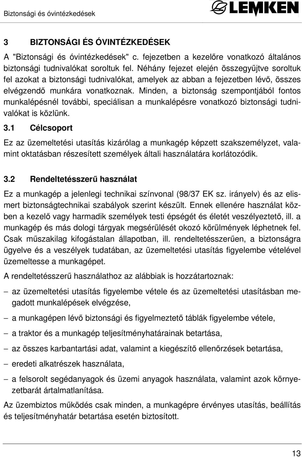 Minden, a biztonság szempontjából fontos munkalépésnél további, speciálisan a munkalépésre vonatkozó biztonsági tudnivalókat is közlünk. 3.