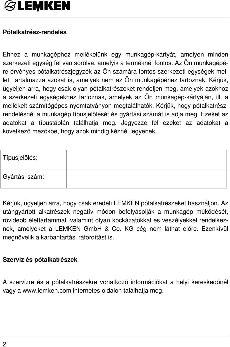 Kérjük, ügyeljen arra, hogy csak olyan pótalkatrészeket rendeljen meg, amelyek azokhoz a szerkezeti egységekhez tartoznak, amelyek az Ön munkagép-kártyáján, ill.