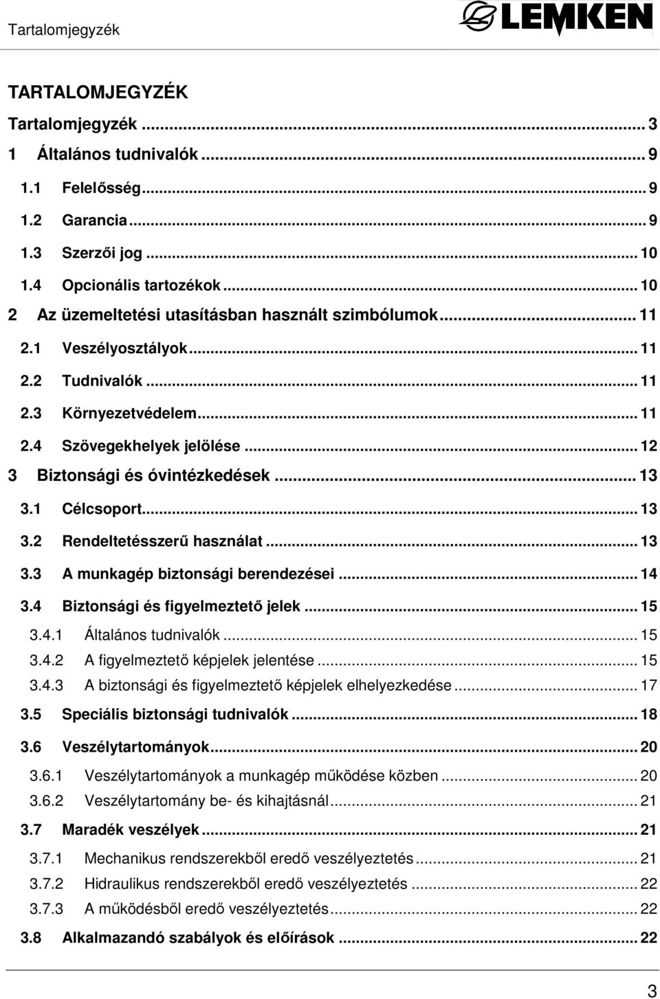 .. 12 3 Biztonsági és óvintézkedések... 13 3.1 Célcsoport... 13 3.2 Rendeltetésszerő használat... 13 3.3 A munkagép biztonsági berendezései... 14 3.4 Biztonsági és figyelmeztetı jelek... 15 3.4.1 Általános tudnivalók.