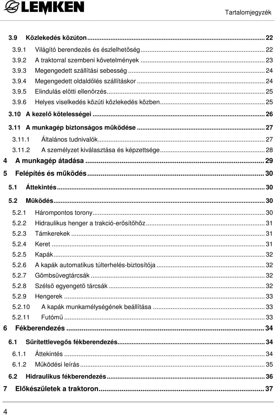 .. 27 3.11.2 A személyzet kiválasztása és képzettsége... 28 4 A munkagép átadása... 29 5 Felépítés és mőködés... 30 5.1 Áttekintés... 30 5.2 Mőködés... 30 5.2.1 Hárompontos torony... 30 5.2.2 Hidraulikus henger a trakció-erısítıhöz.