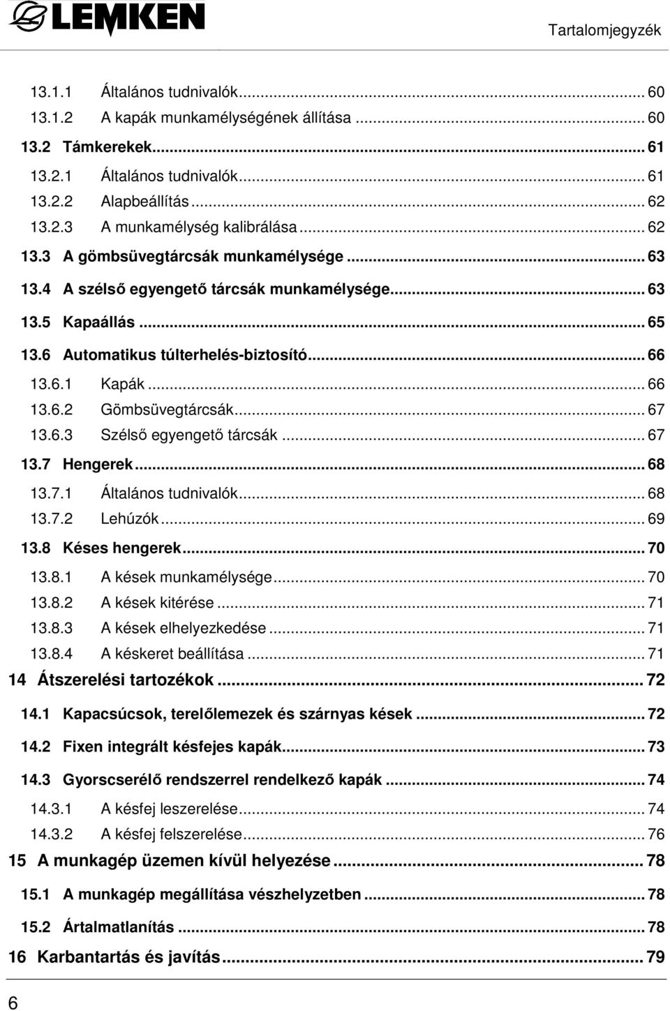 .. 67 13.6.3 Szélsı egyengetı tárcsák... 67 13.7 Hengerek... 68 13.7.1 Általános tudnivalók... 68 13.7.2 Lehúzók... 69 13.8 Késes hengerek... 70 13.8.1 A kések munkamélysége... 70 13.8.2 A kések kitérése.