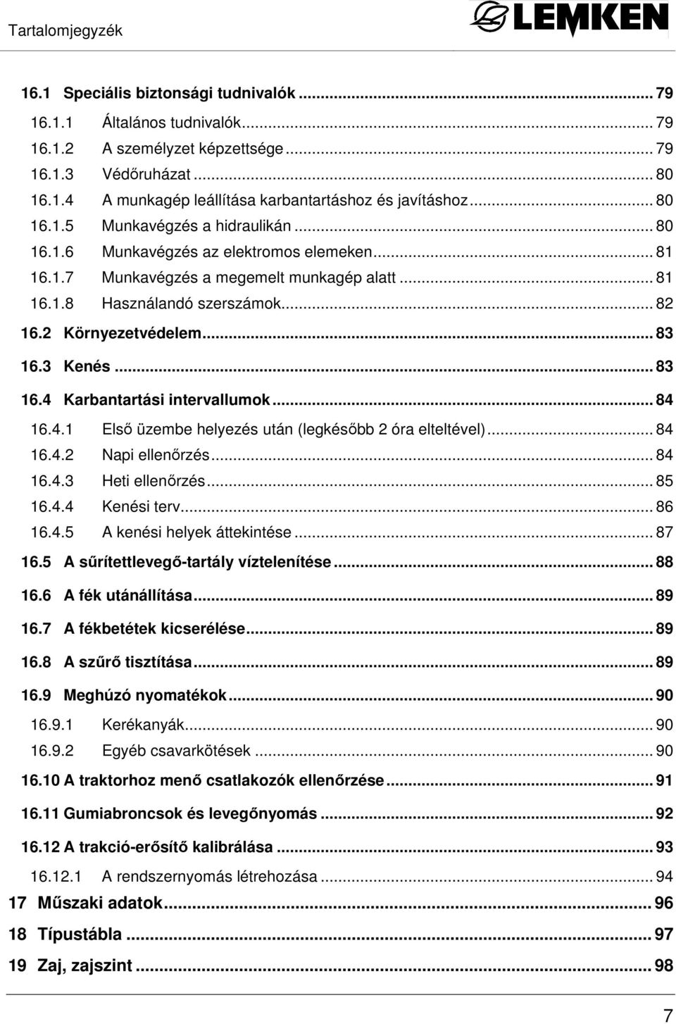 2 Környezetvédelem... 83 16.3 Kenés... 83 16.4 Karbantartási intervallumok... 84 16.4.1 Elsı üzembe helyezés után (legkésıbb 2 óra elteltével)... 84 16.4.2 Napi ellenırzés... 84 16.4.3 Heti ellenırzés.