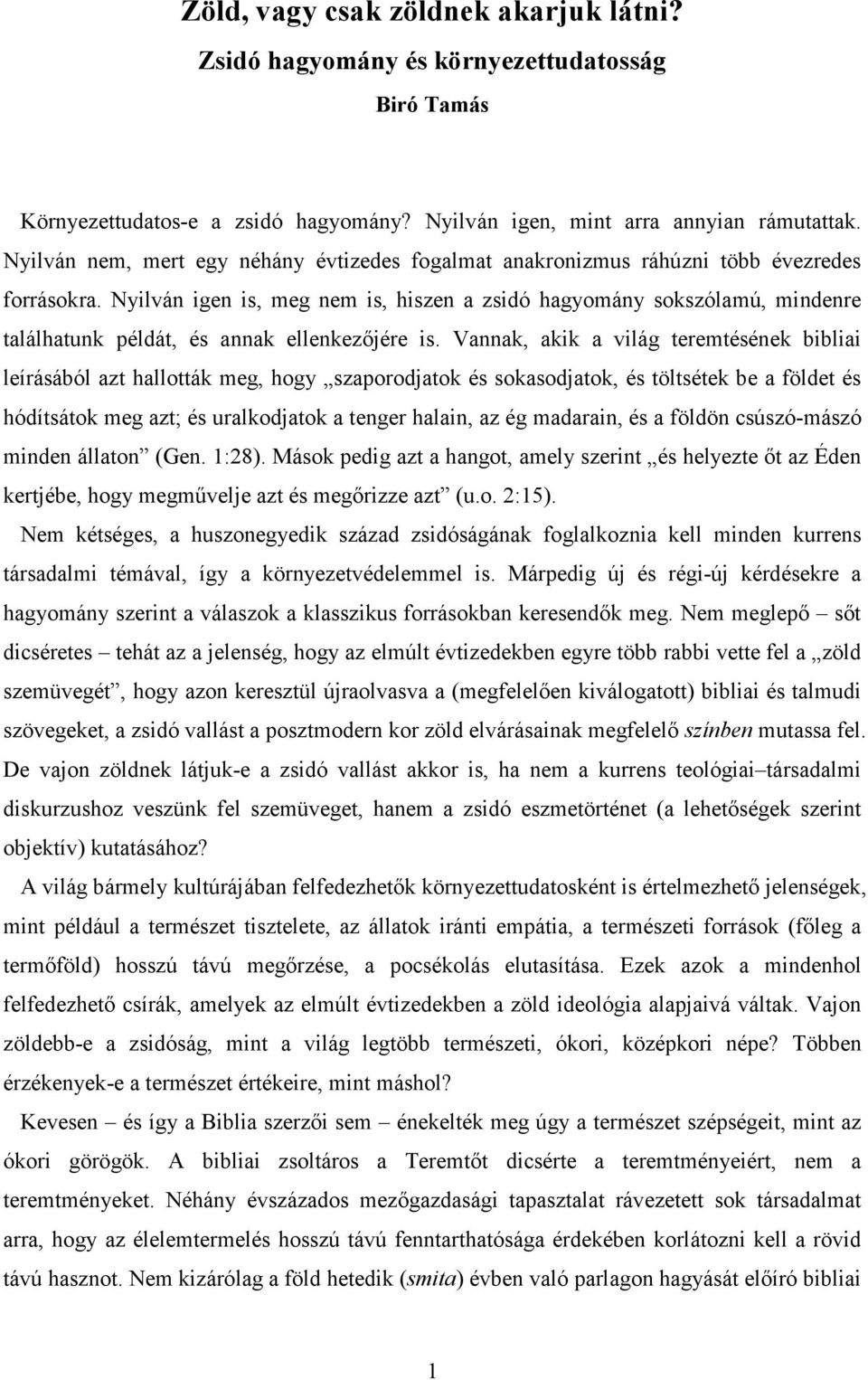 Nyilván igen is, meg nem is, hiszen a zsidó hagyomány sokszólamú, mindenre találhatunk példát, és annak ellenkezőjére is.