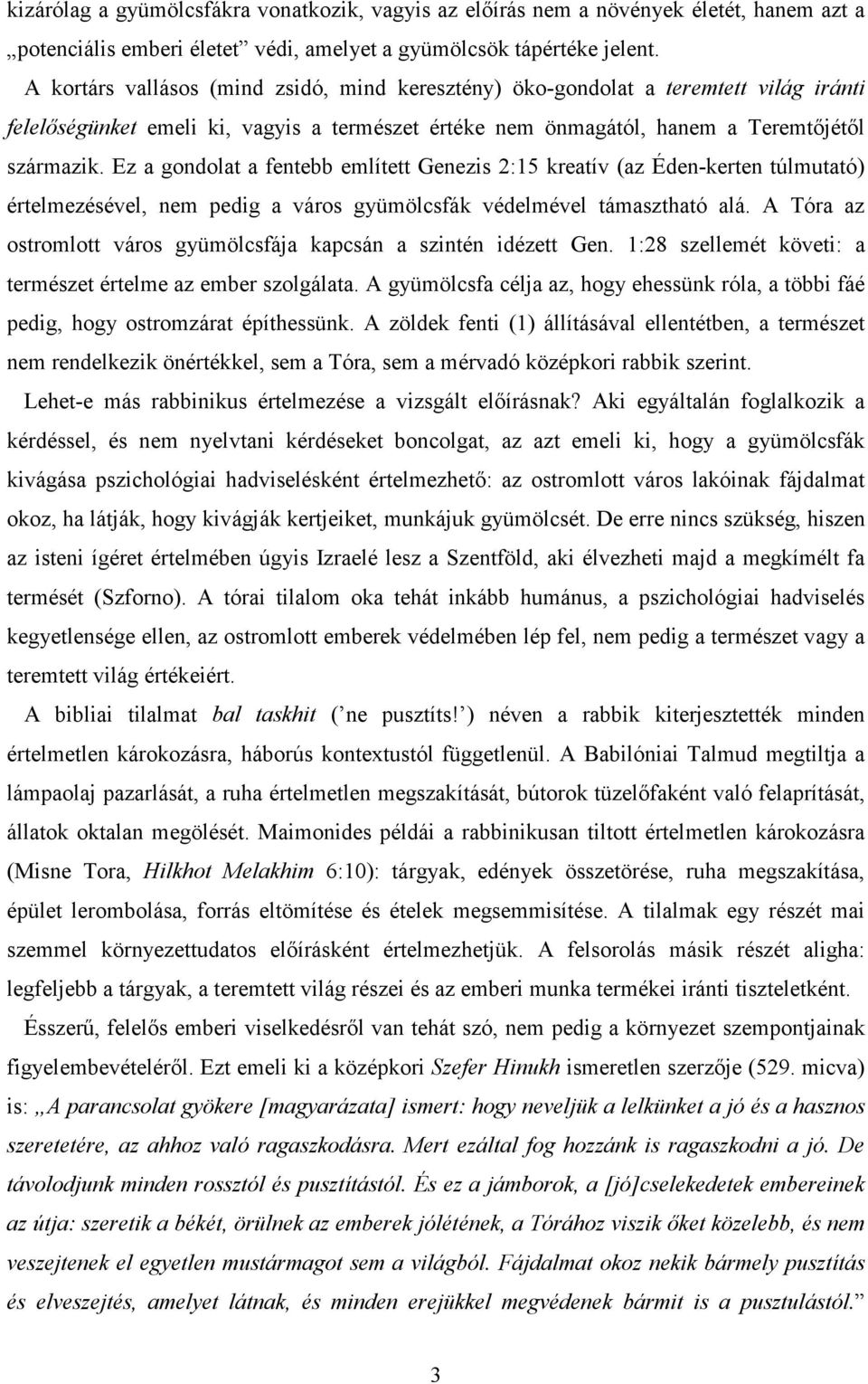 Ez a gondolat a fentebb említett Genezis 2:15 kreatív (az Éden-kerten túlmutató) értelmezésével, nem pedig a város gyümölcsfák védelmével támasztható alá.