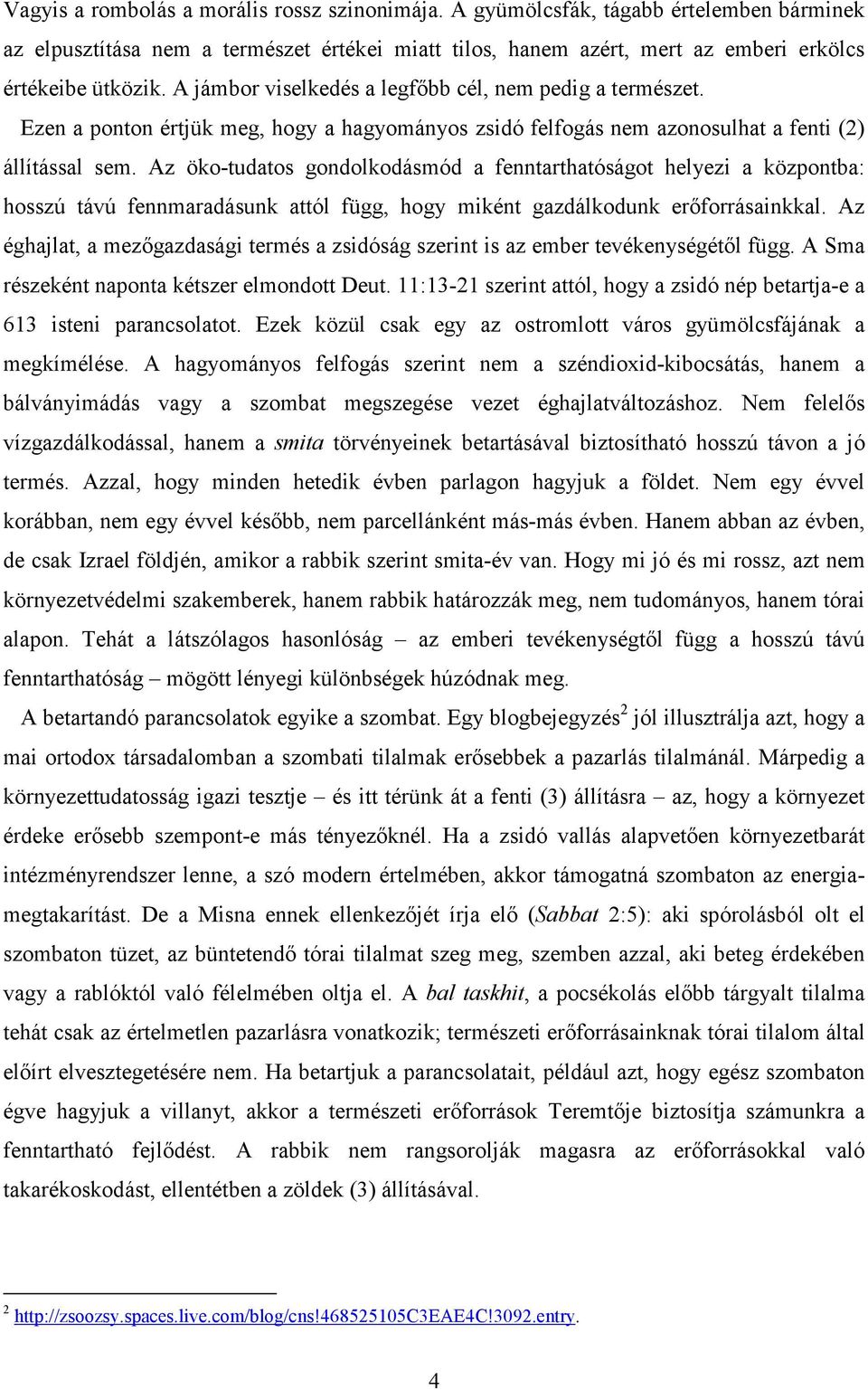 Az öko-tudatos gondolkodásmód a fenntarthatóságot helyezi a központba: hosszú távú fennmaradásunk attól függ, hogy miként gazdálkodunk erőforrásainkkal.