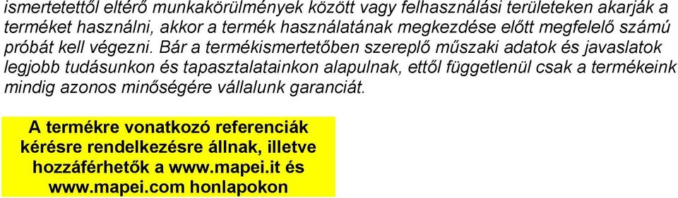 Bár a termékismertetőben szereplő műszaki adatok és javaslatok legjobb tudásunkon és tapasztalatainkon alapulnak, ettől