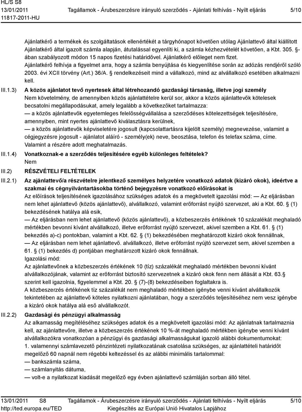 1) 2) Ajánlatkérő a termékek és szolgáltatások ellenértékét a tárgyhónapot követően utólag Ajánlattevő által kiállított Ajánlatkérő által igazolt számla alapján, átutalással egyenlíti ki, a számla