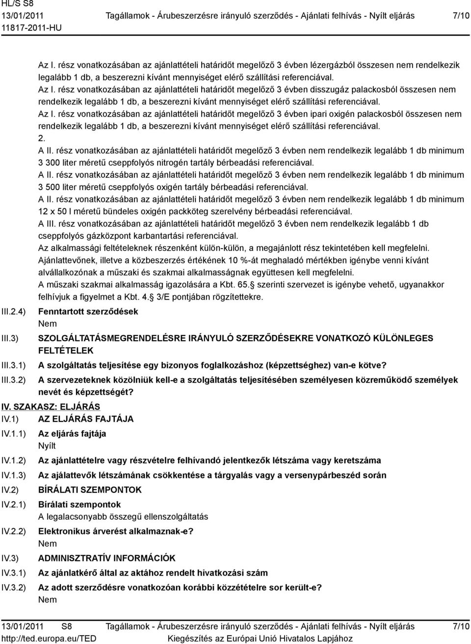 rész vonatkozásában az ajánlattételi határidőt megelőző 3 évben disszugáz palackosból összesen nem rendelkezik legalább 1 db, a beszerezni kívánt mennyiséget elérő szállítási referenciával. Az I.