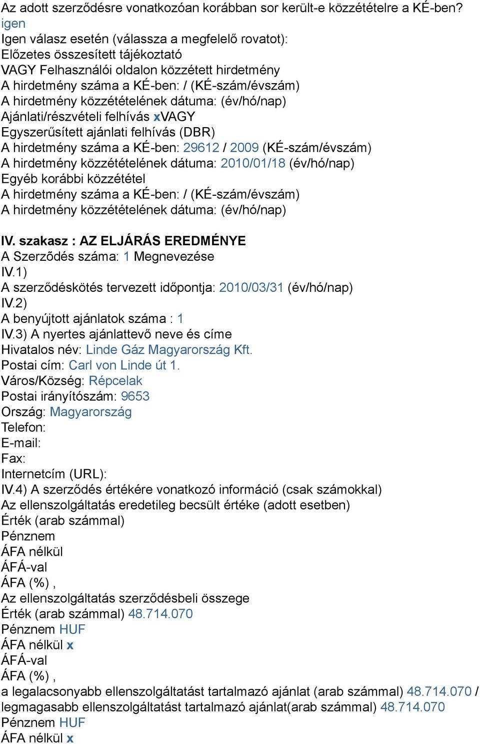 Ajánlati/részvételi felhívás xvagy Egyszerűsített ajánlati felhívás (DBR) A hirdetmény száma a KÉ-ben: 29612 / 2009 (KÉ-szám/évszám) A hirdetmény közzétételének dátuma: 2010/01/18 (év/hó/nap) Egyéb