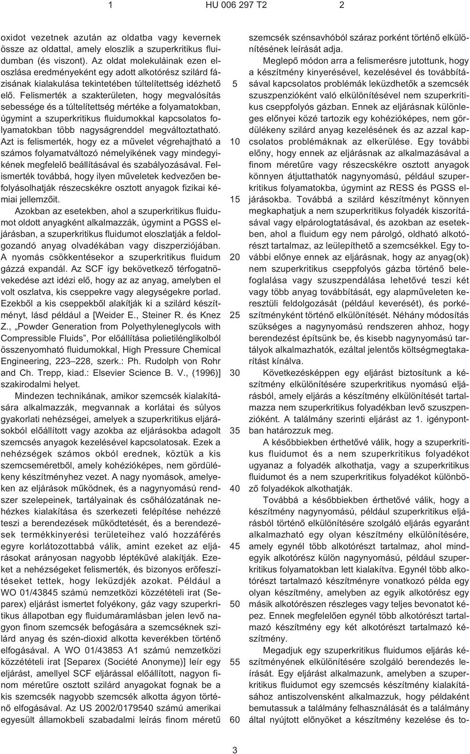 Felismerték a szakterületen, hogy megvalósítás sebessége és a túltelítettség mértéke a folyamatokban, úgymint a szuperkritikus fluidumokkal kapcsolatos folyamatokban több nagyságrenddel
