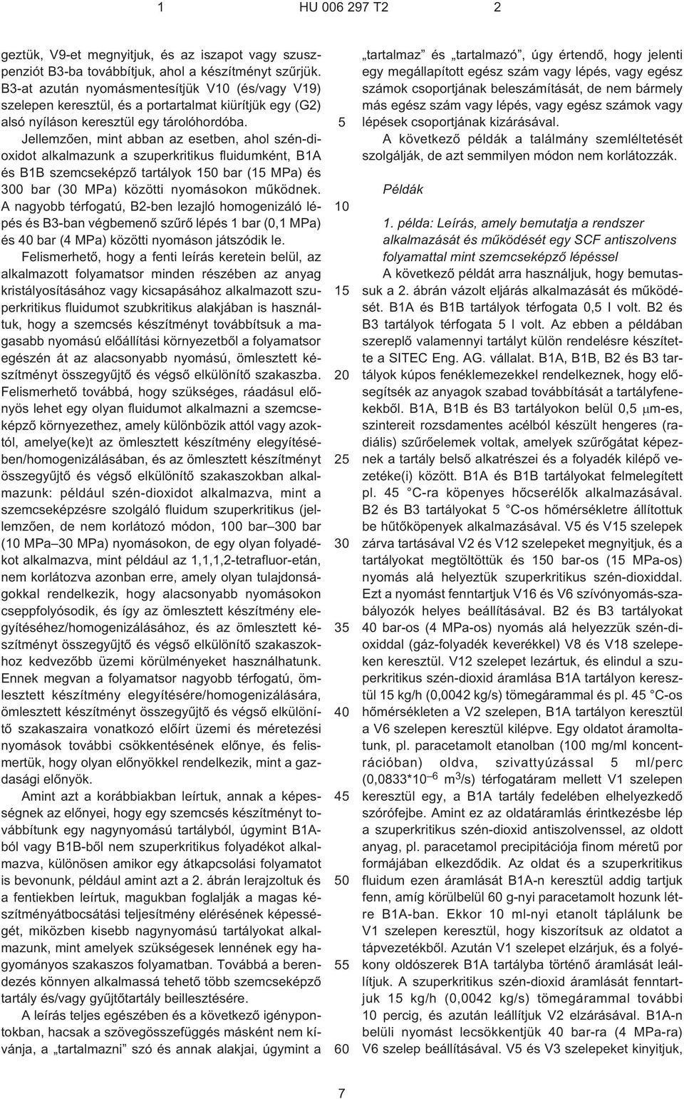 Jellemzõen, mint abban az esetben, ahol szén-dioxidot alkalmazunk a szuperkritikus fluidumként, B1A és B1B szemcseképzõ tartályok bar (1 MPa) és 0 bar ( MPa) közötti nyomásokon mûködnek.